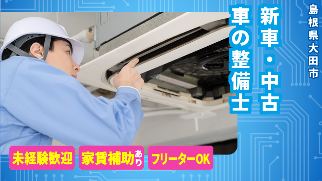 島根ダイハツ販売株式会社 平日休み【新車・中古車の整備士】資格経験不要の工場求人・派遣情報 | ジョバディ工場