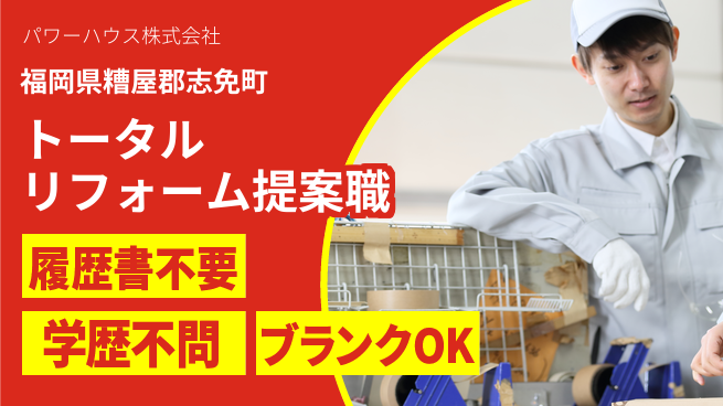 パワーハウス株式会社 シフト休【トータルリフォーム提案スタッフ】資格経験不要／未経験でも高給与を狙える！の工場求人・派遣情報 | ジョバディ工場