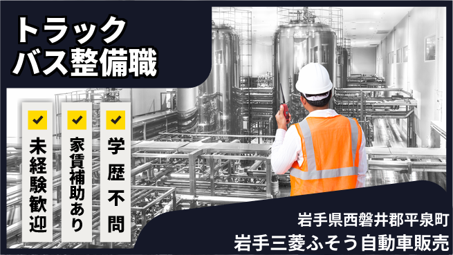 岩手三菱ふそう自動車販売株式会社 平日休み【トラック＆バス整備メカニック】資格費用会社負担／成長を応援！の工場求人・派遣情報 | ジョバディ工場